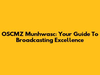 OSCMZ Munhwasc: Your Guide To Broadcasting Excellence