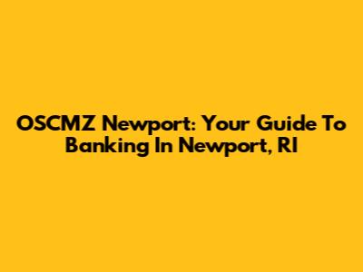 OSCMZ Newport: Your Guide To Banking In Newport, RI