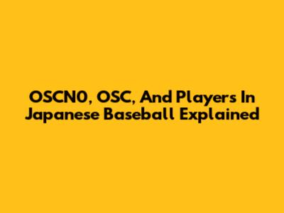 OSCN0, OSC, And Players In Japanese Baseball Explained