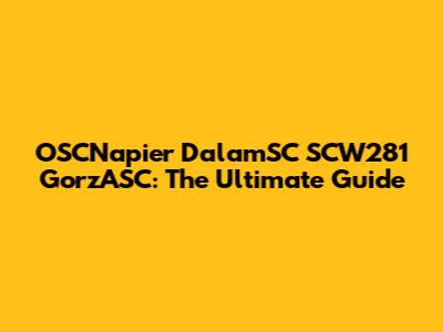OSCNapier DalamSC SCW281 GorzASC: The Ultimate Guide