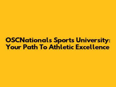 OSCNationals Sports University: Your Path To Athletic Excellence