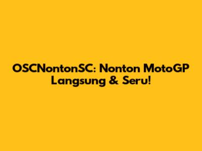 OSCNontonSC: Nonton MotoGP Langsung & Seru!