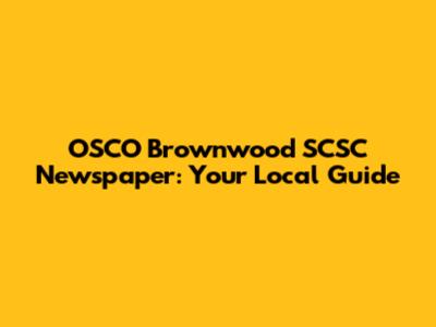 OSCO Brownwood SCSC Newspaper: Your Local Guide