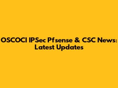 OSCOCI IPSec Pfsense & CSC News: Latest Updates