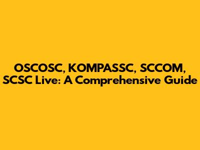 OSCOSC, KOMPASSC, SCCOM, SCSC Live: A Comprehensive Guide