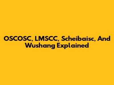 OSCOSC, LMSCC, Scheibaisc, And Wushang Explained