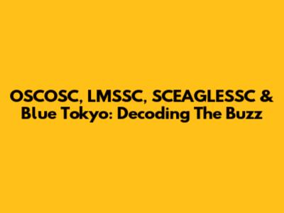 OSCOSC, LMSSC, SCEAGLESSC & Blue Tokyo: Decoding The Buzz