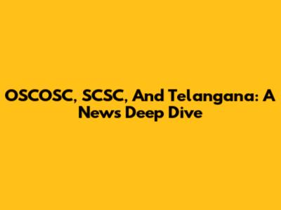 OSCOSC, SCSC, And Telangana: A News Deep Dive