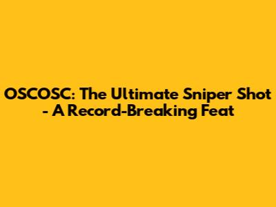OSCOSC: The Ultimate Sniper Shot - A Record-Breaking Feat