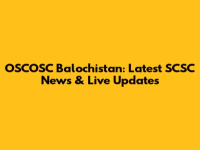 OSCOSC Balochistan: Latest SCSC News & Live Updates