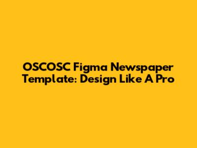 OSCOSC Figma Newspaper Template: Design Like A Pro