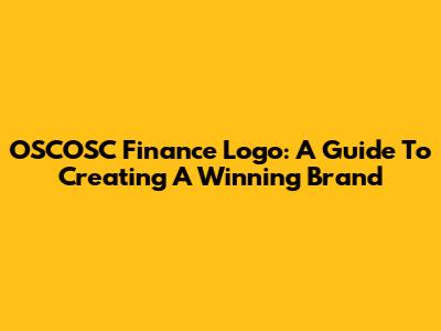 OSCOSC Finance Logo: A Guide To Creating A Winning Brand