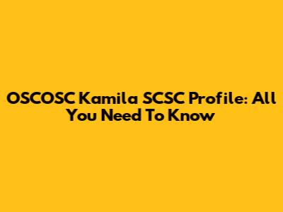 OSCOSC Kamila SCSC Profile: All You Need To Know