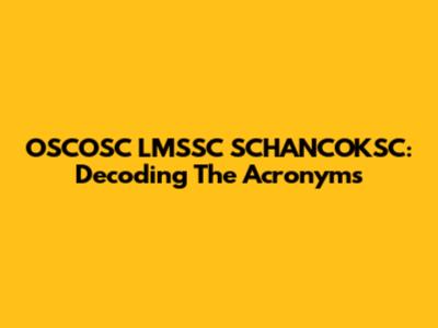 OSCOSC LMSSC SCHANCOKSC: Decoding The Acronyms