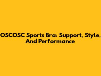 OSCOSC Sports Bra: Support, Style, And Performance