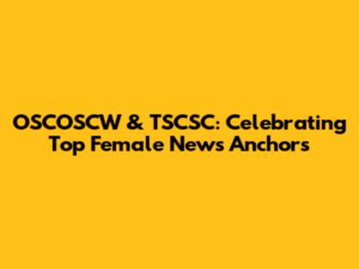 OSCOSCW & TSCSC: Celebrating Top Female News Anchors