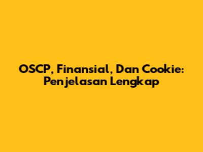 OSCP, Finansial, Dan Cookie: Penjelasan Lengkap