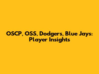 OSCP, OSS, Dodgers, Blue Jays: Player Insights