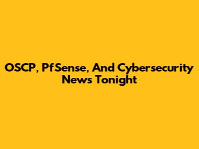 OSCP, PfSense, And Cybersecurity News Tonight