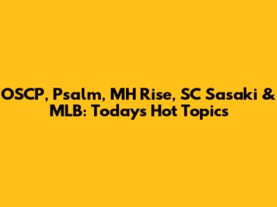 OSCP, Psalm, MH Rise, SC Sasaki & MLB: Today's Hot Topics