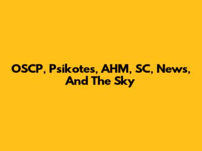 OSCP, Psikotes, AHM, SC, News, And The Sky