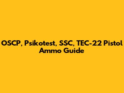 OSCP, Psikotest, SSC, TEC-22 Pistol Ammo Guide