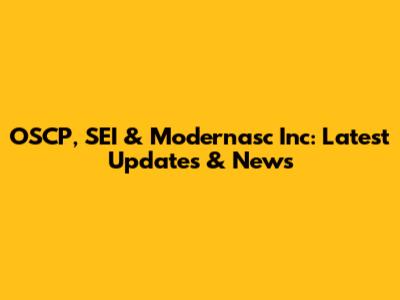 OSCP, SEI & Modernasc Inc: Latest Updates & News