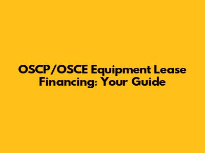 OSCP/OSCE Equipment Lease Financing: Your Guide