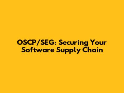OSCP/SEG: Securing Your Software Supply Chain