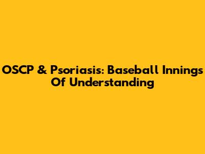 OSCP & Psoriasis: Baseball Innings Of Understanding