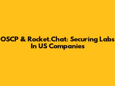 OSCP & Rocket.Chat: Securing Labs In US Companies