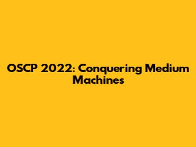 OSCP 2022: Conquering Medium Machines