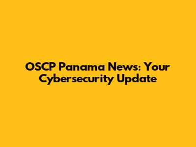 OSCP Panama News: Your Cybersecurity Update