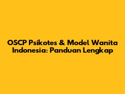OSCP Psikotes & Model Wanita Indonesia: Panduan Lengkap