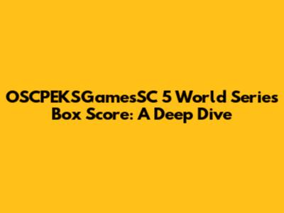 OSCPEKSGamesSC 5 World Series Box Score: A Deep Dive