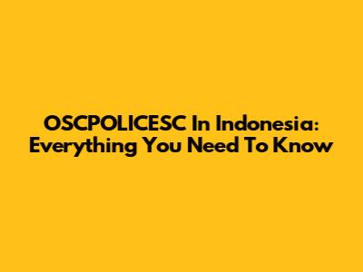 OSCPOLICESC In Indonesia: Everything You Need To Know