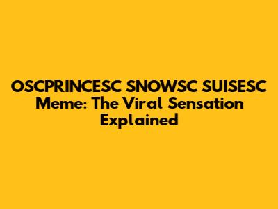 OSCPRINCESC SNOWSC SUISESC Meme: The Viral Sensation Explained