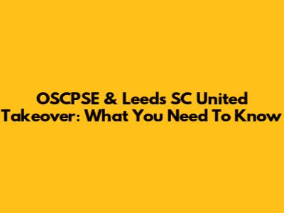 OSCPSE & Leeds SC United Takeover: What You Need To Know