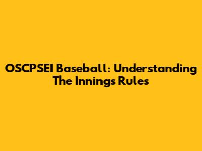 OSCPSEI Baseball: Understanding The Innings Rules