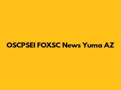 OSCPSEI FOXSC News Yuma AZ