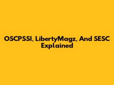 OSCPSSI, LibertyMagz, And SESC Explained