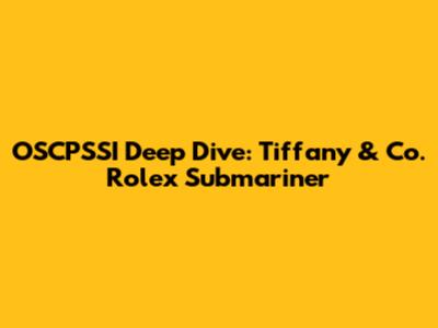 OSCPSSI Deep Dive: Tiffany & Co. Rolex Submariner