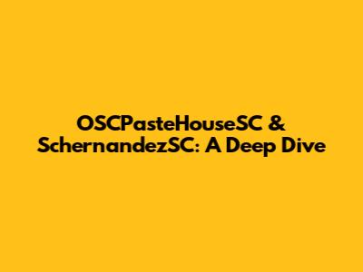 OSCPasteHouseSC & SchernandezSC: A Deep Dive