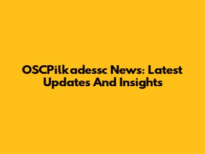 OSCPilkadessc News: Latest Updates And Insights
