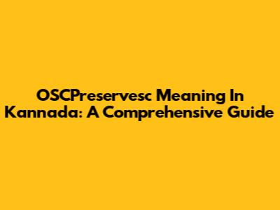 OSCPreservesc Meaning In Kannada: A Comprehensive Guide