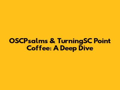 OSCPsalms & TurningSC Point Coffee: A Deep Dive
