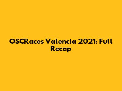 OSCRaces Valencia 2021: Full Recap