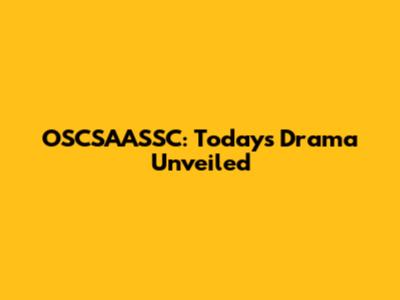 OSCSAASSC: Today's Drama Unveiled