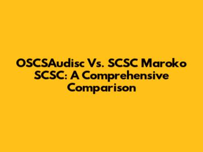 OSCSAudisc Vs. SCSC Maroko SCSC: A Comprehensive Comparison