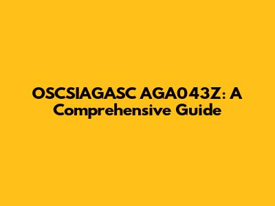 OSCSIAGASC AGA043Z: A Comprehensive Guide
